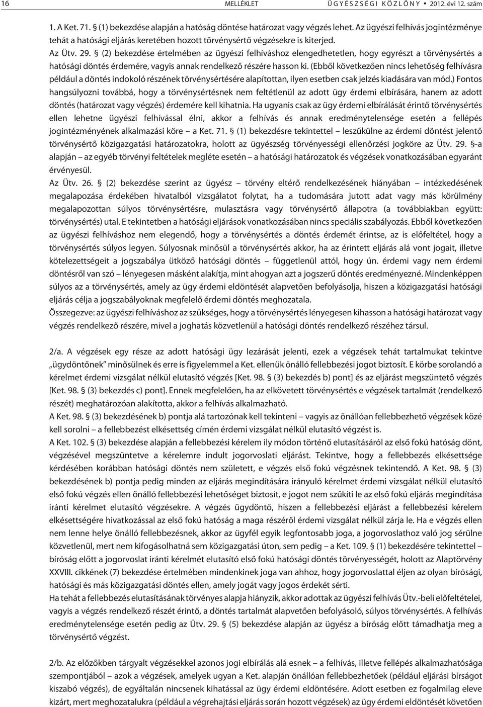 (2) bekezdése értelmében az ügyészi felhíváshoz elengedhetetlen, hogy egyrészt a törvénysértés a hatósági döntés érdemére, vagyis annak rendelkezõ részére hasson ki.