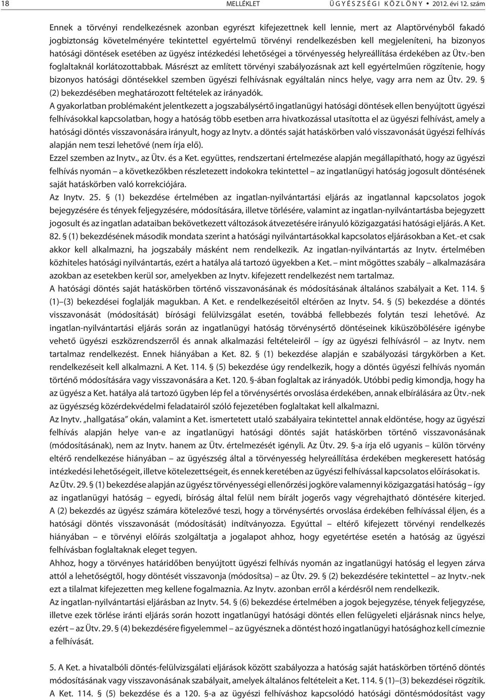 megjeleníteni, ha bizonyos hatósági döntések esetében az ügyész intézkedési lehetõségei a törvényesség helyreállítása érdekében az Ütv.-ben foglaltaknál korlátozottabbak.