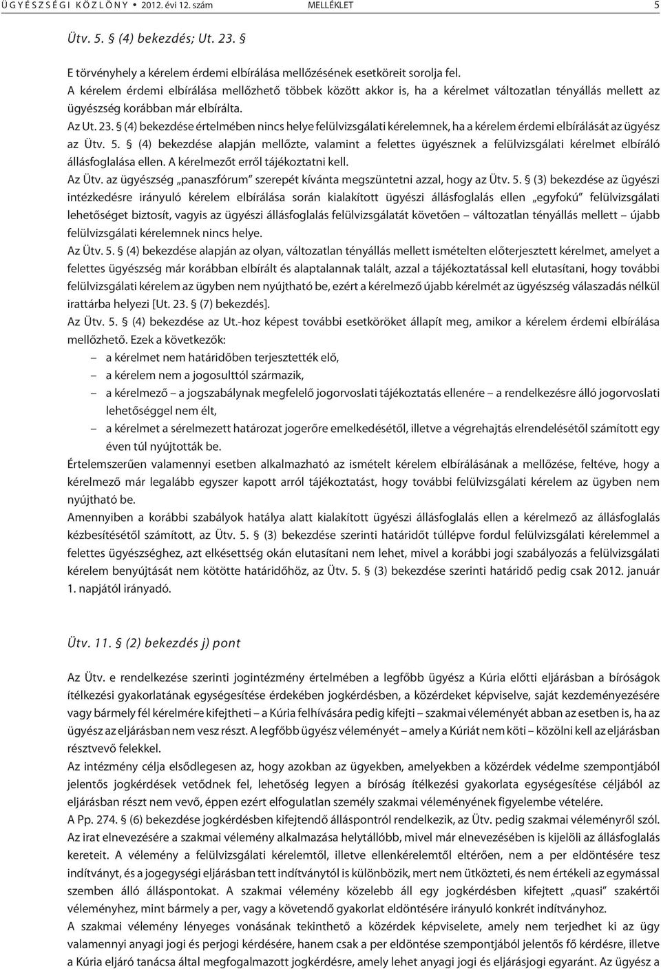 (4) bekezdése értelmében nincs helye felülvizsgálati kérelemnek, ha a kérelem érdemi elbírálását az ügyész az Ütv. 5.
