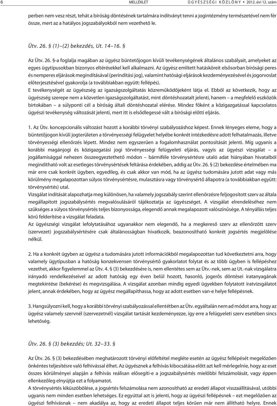 (1) (2) bekezdés, Ut. 14 16. Az Ütv. 26. -a foglalja magában az ügyész büntetõjogon kívüli tevékenységének általános szabályait, amelyeket az egyes ügytípusokban bizonyos eltérésekkel kell alkalmazni.
