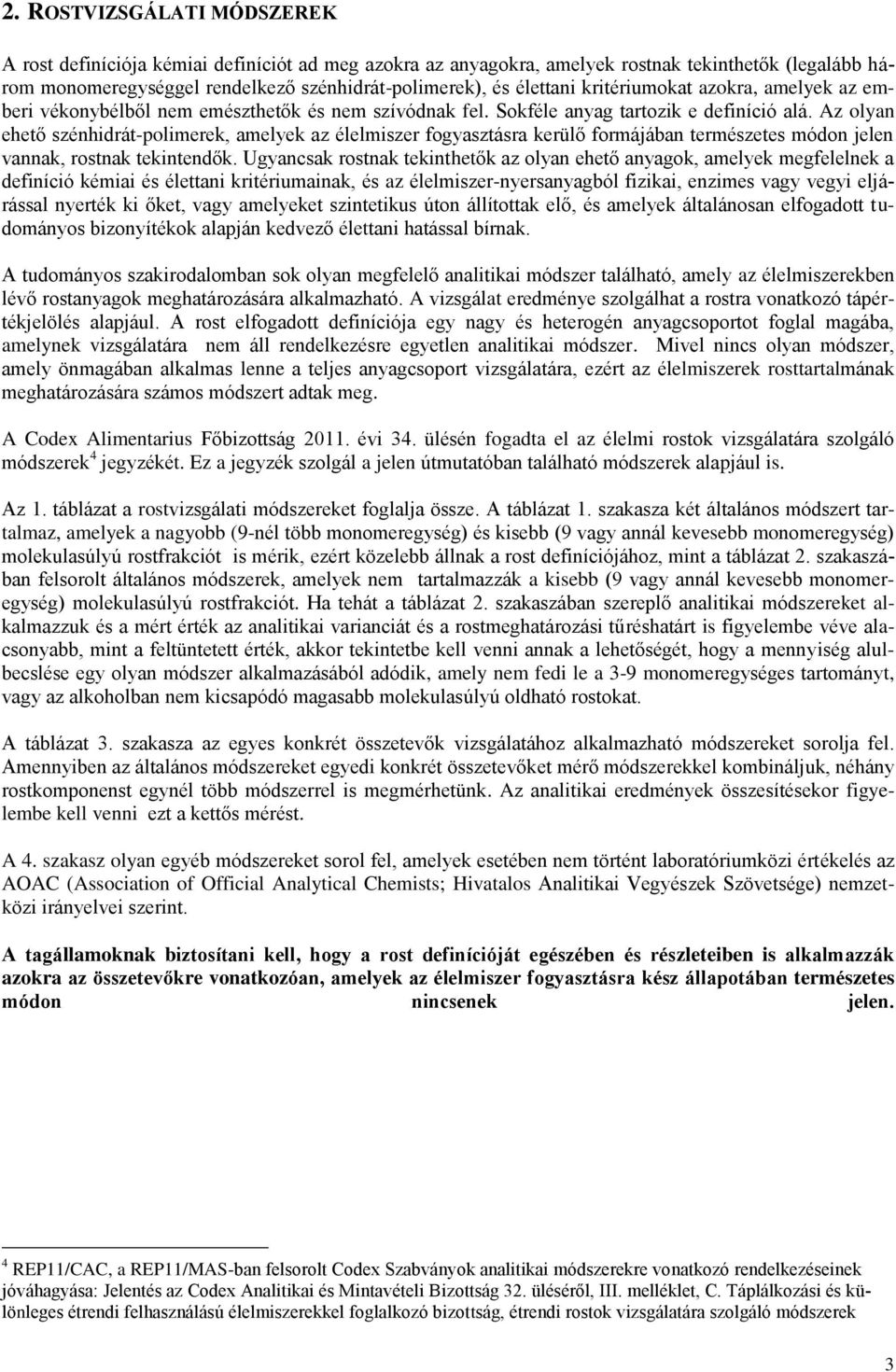 Az olyan ehető szénhidrát-polimerek, amelyek az élelmiszer fogyasztásra kerülő formájában természetes módon jelen vannak, rostnak tekintendők.