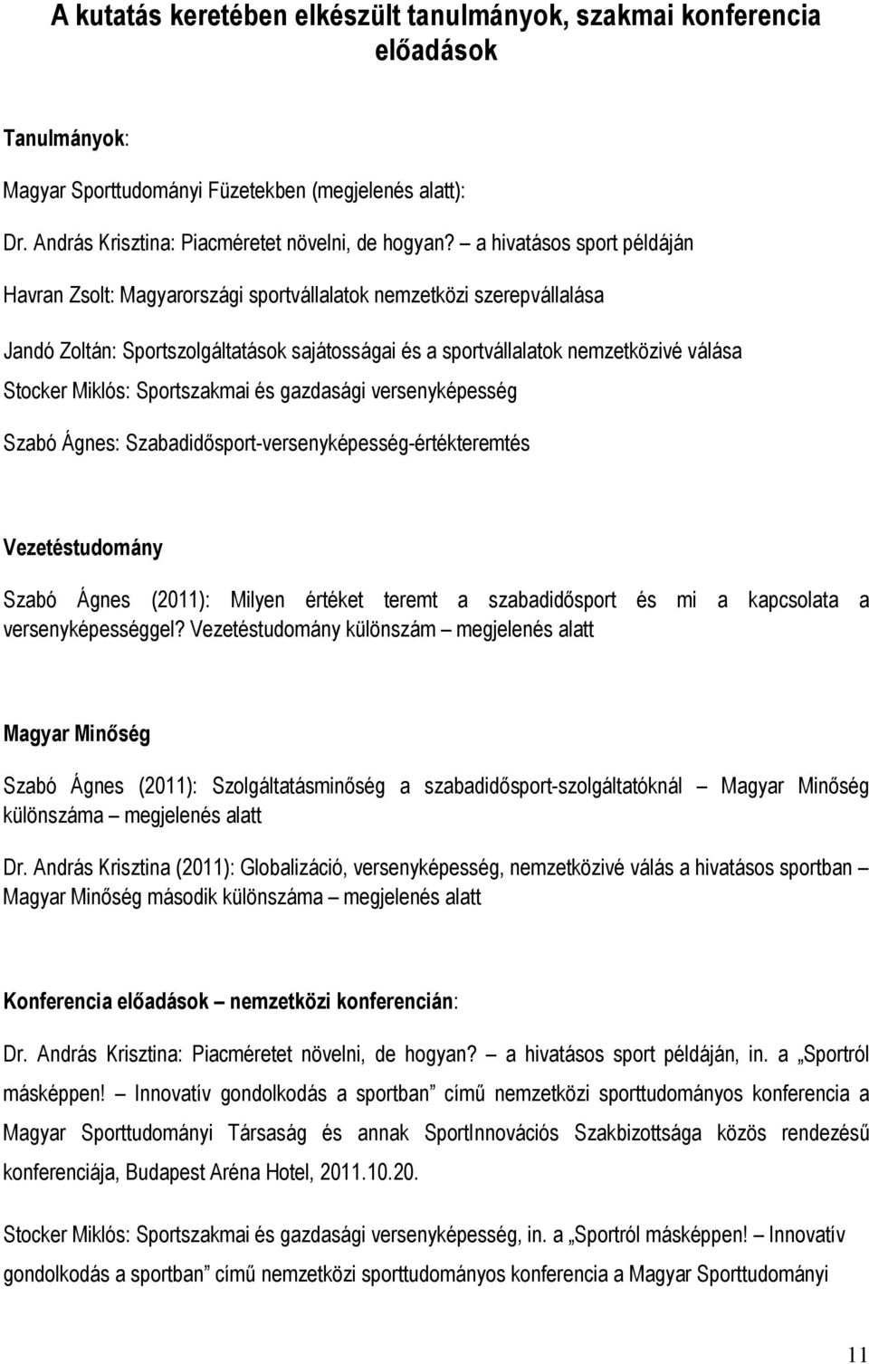 Miklós: Sportszakmai és gazdasági versenyképesség Szabó Ágnes: Szabadidısport-versenyképesség-értékteremtés Vezetéstudomány Szabó Ágnes (2011): Milyen értéket teremt a szabadidısport és mi a