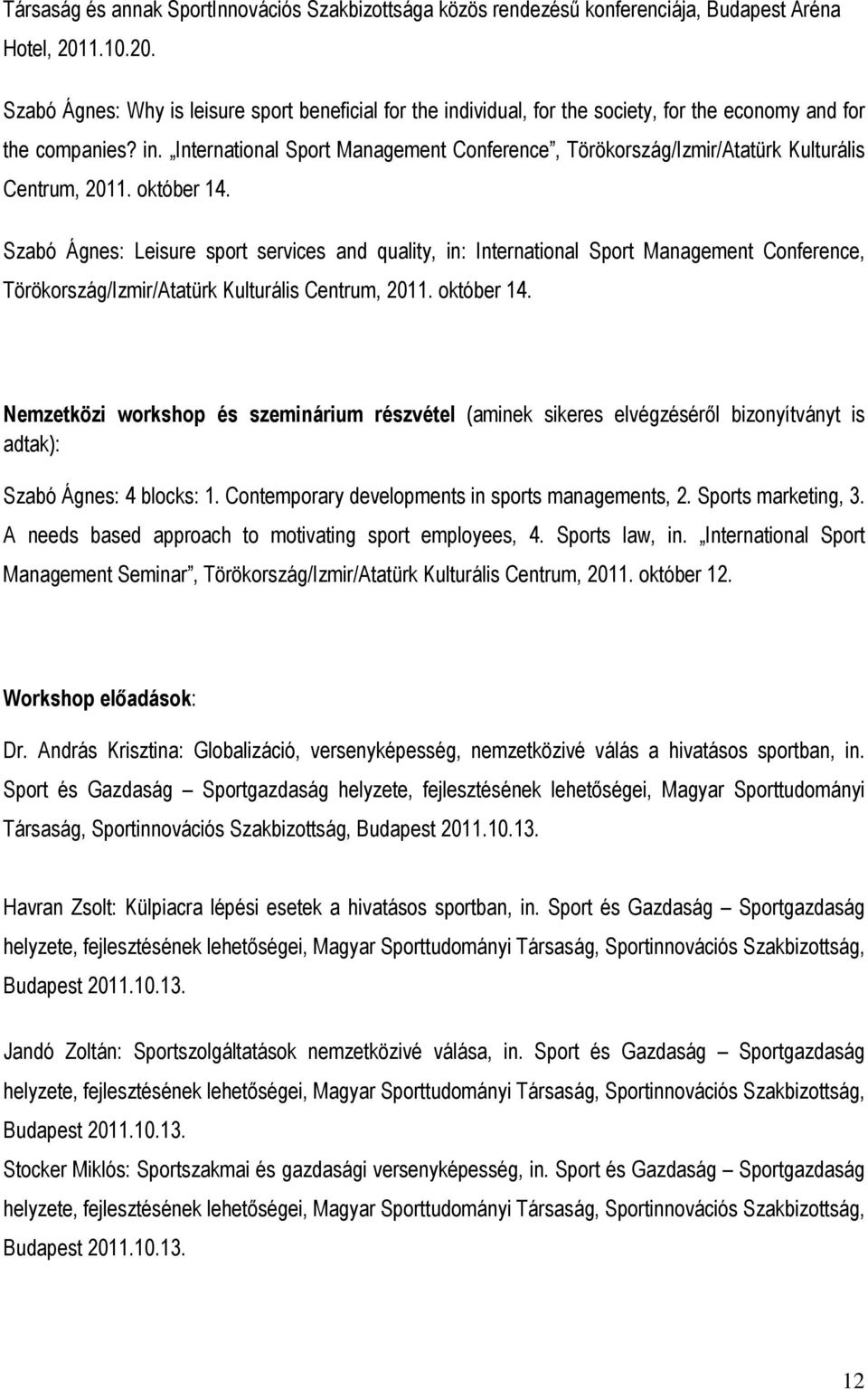 október 14. Szabó Ágnes: Leisure sport services and quality, in: International Sport Management Conference, Törökország/Izmir/Atatürk Kulturális Centrum, 2011. október 14.