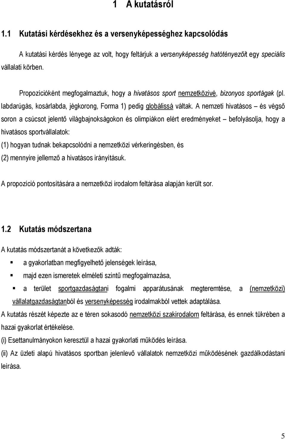 A nemzeti hivatásos és végsı soron a csúcsot jelentı világbajnokságokon és olimpiákon elért eredményeket befolyásolja, hogy a hivatásos sportvállalatok: (1) hogyan tudnak bekapcsolódni a nemzetközi
