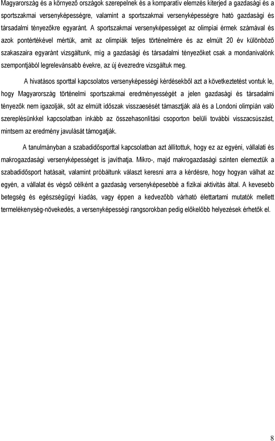 A sportszakmai versenyképességet az olimpiai érmek számával és azok pontértékével mértük, amit az olimpiák teljes történelmére és az elmúlt 20 év különbözı szakaszaira egyaránt vizsgáltunk, míg a
