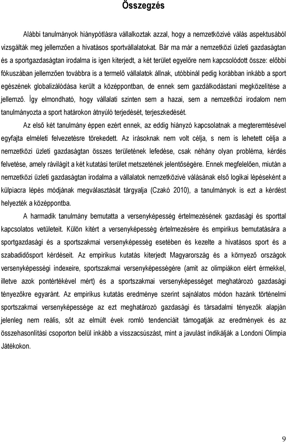 vállalatok állnak, utóbbinál pedig korábban inkább a sport egészének globalizálódása került a középpontban, de ennek sem gazdálkodástani megközelítése a jellemzı.