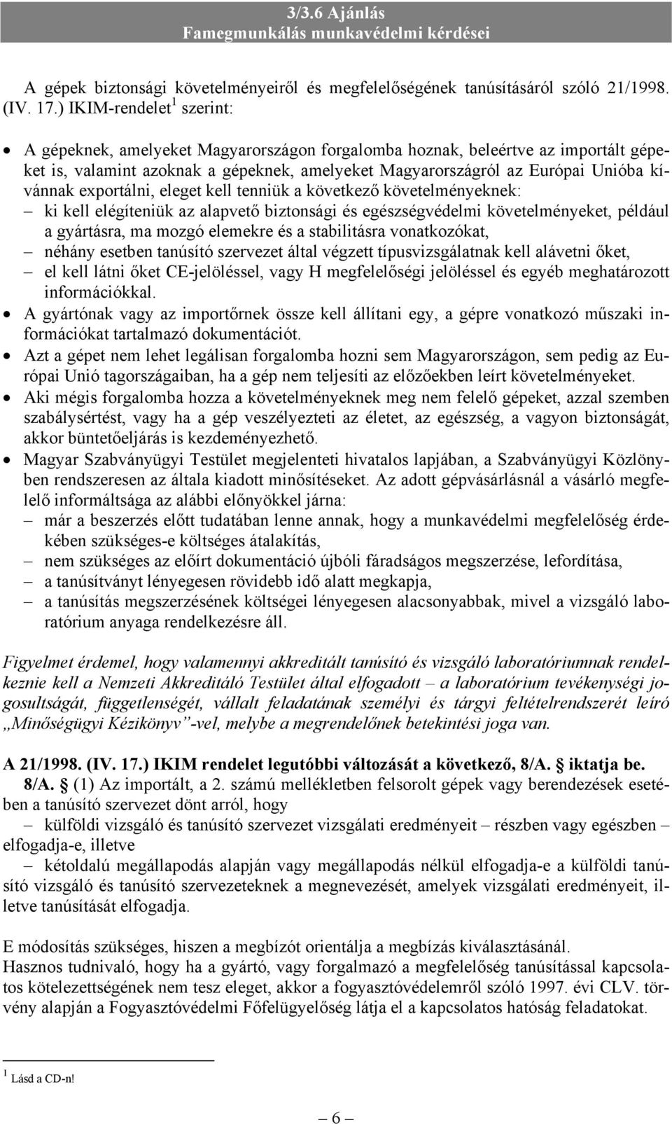 exportálni, eleget kell tenniük a következő követelményeknek: ki kell elégíteniük az alapvető biztonsági és egészségvédelmi követelményeket, például a gyártásra, ma mozgó elemekre és a stabilitásra