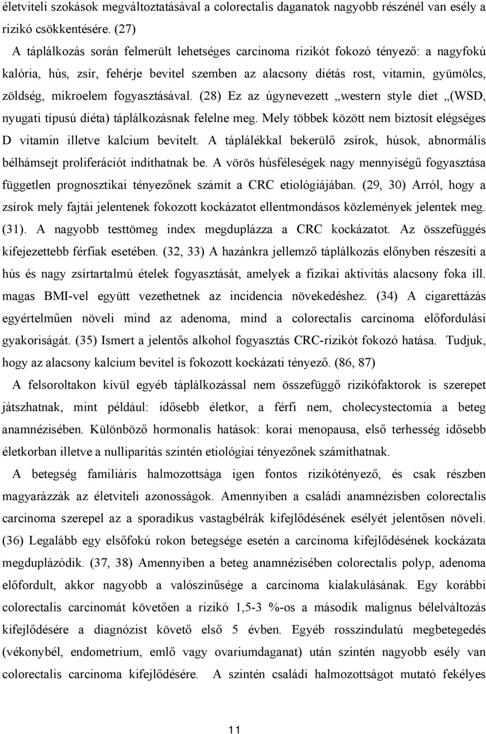 fogyasztásával. (28) Ez az úgynevezett western style diet (WSD, nyugati típusú diéta) táplálkozásnak felelne meg. Mely többek között nem biztosít elégséges D vitamin illetve kalcium bevitelt.