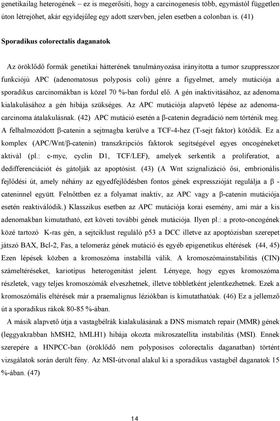 mutációja a sporadikus carcinomákban is közel 70 %-ban fordul elő. A gén inaktivitásához, az adenoma kialakulásához a gén hibája szükséges.