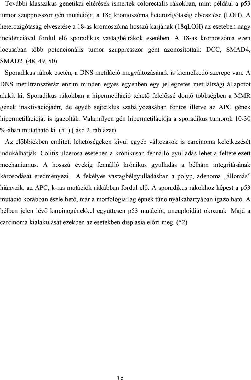 A 18-as kromoszóma ezen locusaban több potencionális tumor szuppresszor gént azonosítottak: DCC, SMAD4, SMAD2.