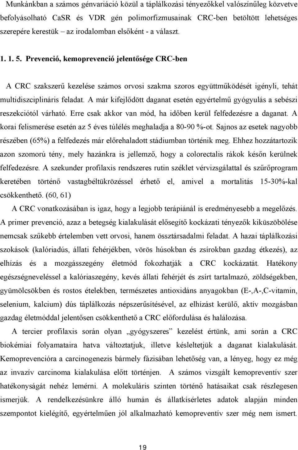 A már kifejlődött daganat esetén egyértelmű gyógyulás a sebészi reszekciótól várható. Erre csak akkor van mód, ha időben kerül felfedezésre a daganat.
