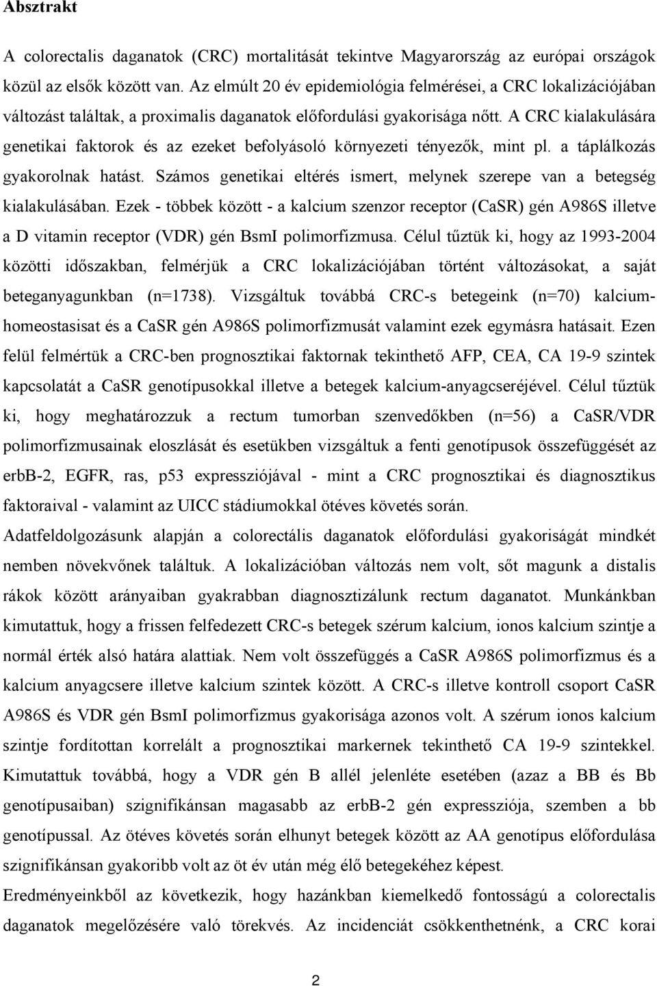 A CRC kialakulására genetikai faktorok és az ezeket befolyásoló környezeti tényezők, mint pl. a táplálkozás gyakorolnak hatást.