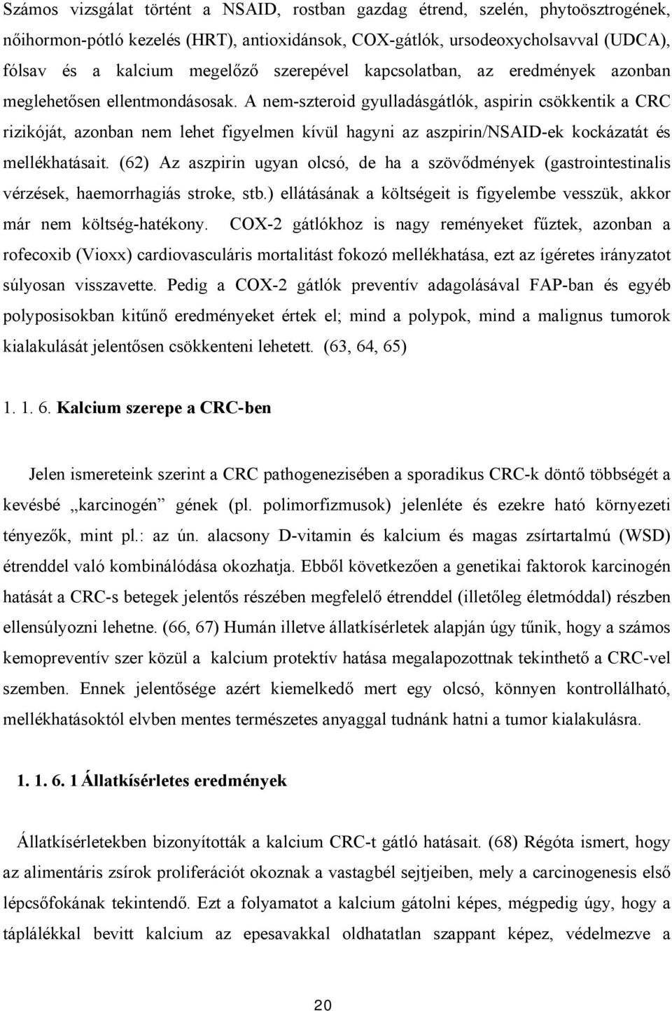 A nem-szteroid gyulladásgátlók, aspirin csökkentik a CRC rizikóját, azonban nem lehet figyelmen kívül hagyni az aszpirin/nsaid-ek kockázatát és mellékhatásait.