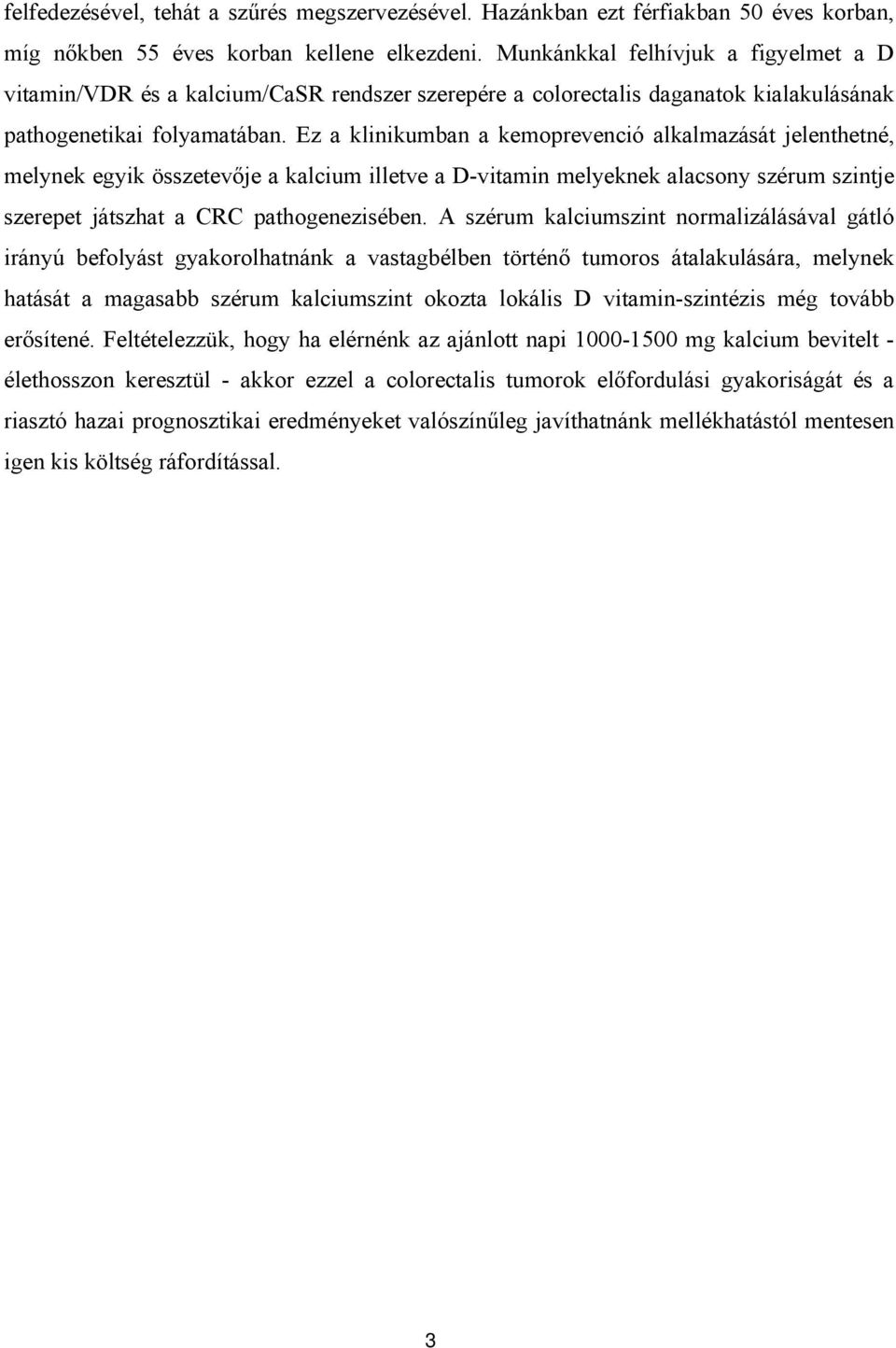 Ez a klinikumban a kemoprevenció alkalmazását jelenthetné, melynek egyik összetevője a kalcium illetve a D-vitamin melyeknek alacsony szérum szintje szerepet játszhat a CRC pathogenezisében.