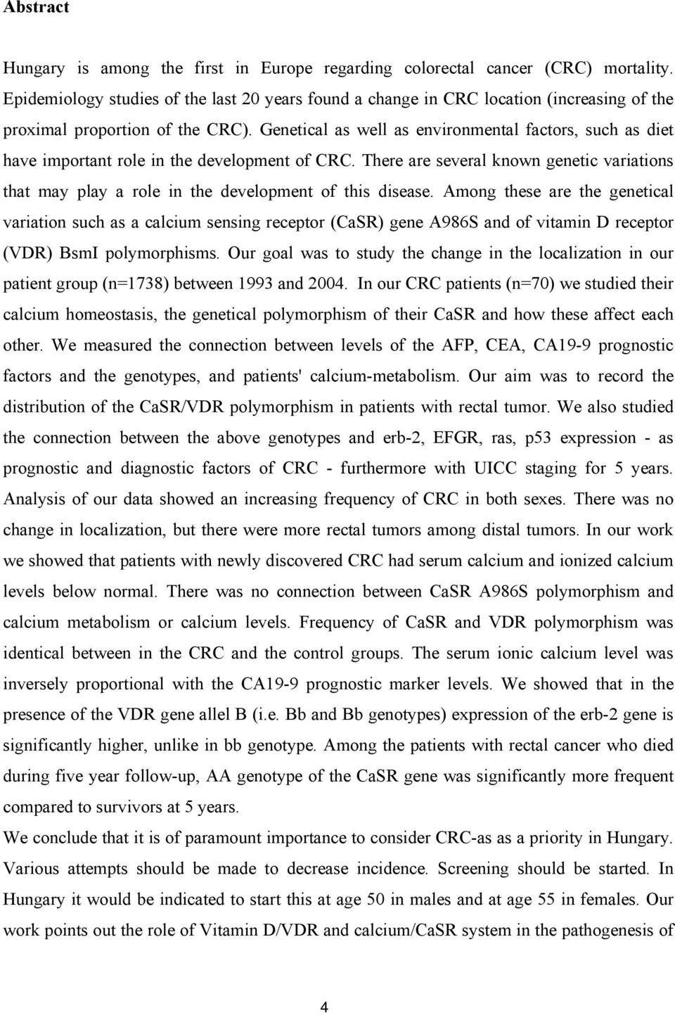 Genetical as well as environmental factors, such as diet have important role in the development of CRC.
