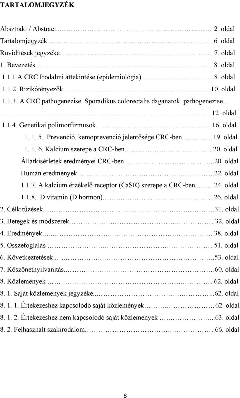 Prevenció, kemoprevenció jelentősége CRC-ben.. 19. oldal 1. 1. 6. Kalcium szerepe a CRC-ben...20. oldal Állatkísérletek eredményei CRC-ben....20. oldal Humán eredmények....22. oldal 1.1.7.