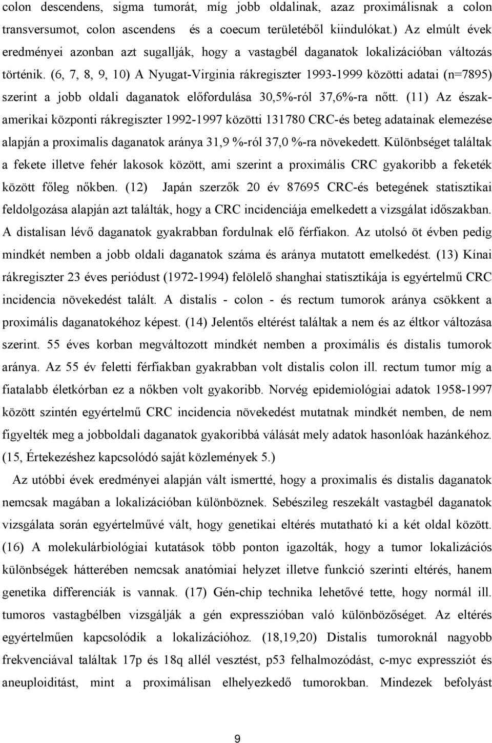 (6, 7, 8, 9, 10) A Nyugat-Virginia rákregiszter 1993-1999 közötti adatai (n=7895) szerint a jobb oldali daganatok előfordulása 30,5%-ról 37,6%-ra nőtt.