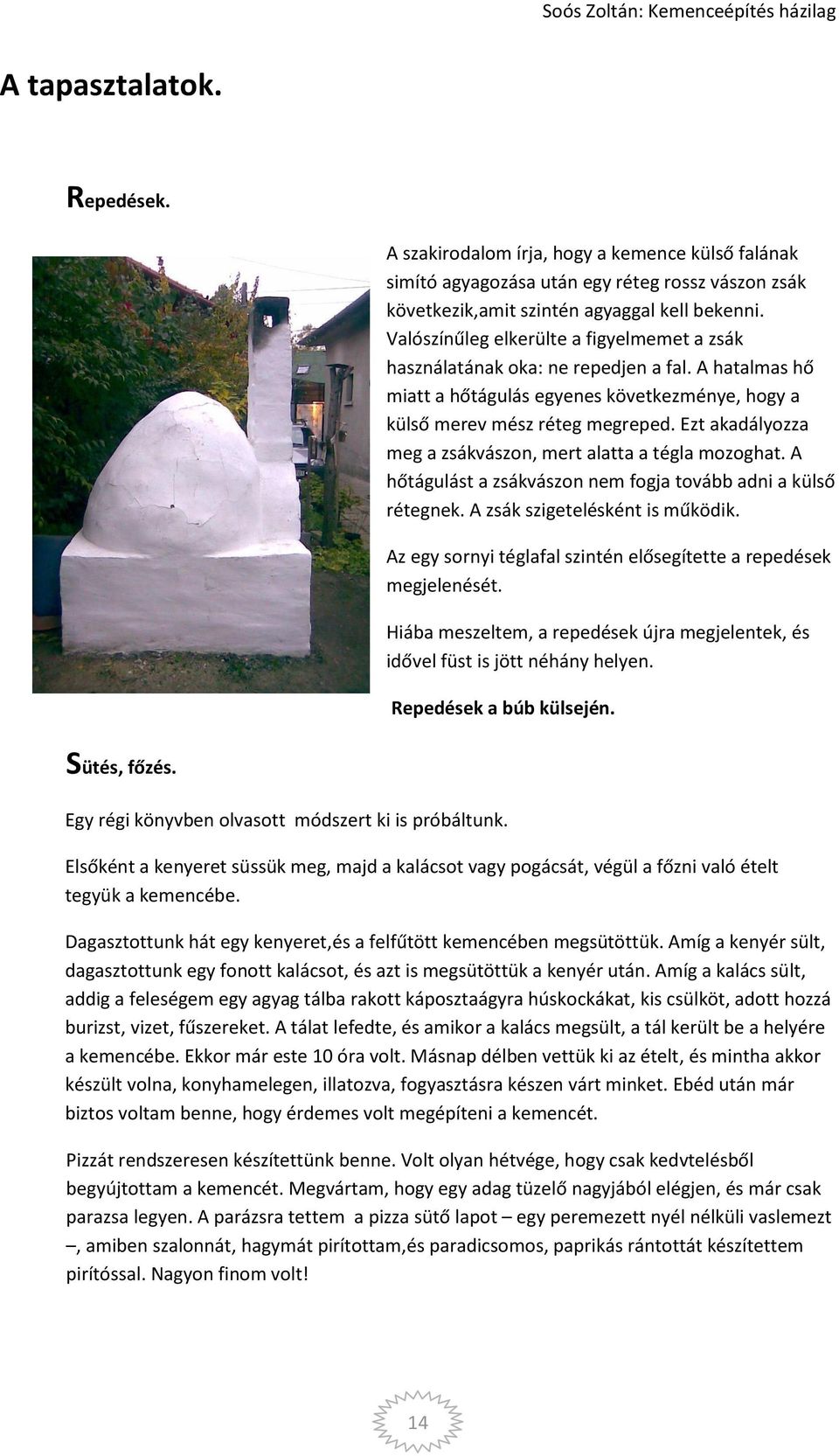 Ezt akadályozza meg a zsákvászon, mert alatta a tégla mozoghat. A hőtágulást a zsákvászon nem fogja tovább adni a külső rétegnek. A zsák szigetelésként is működik.