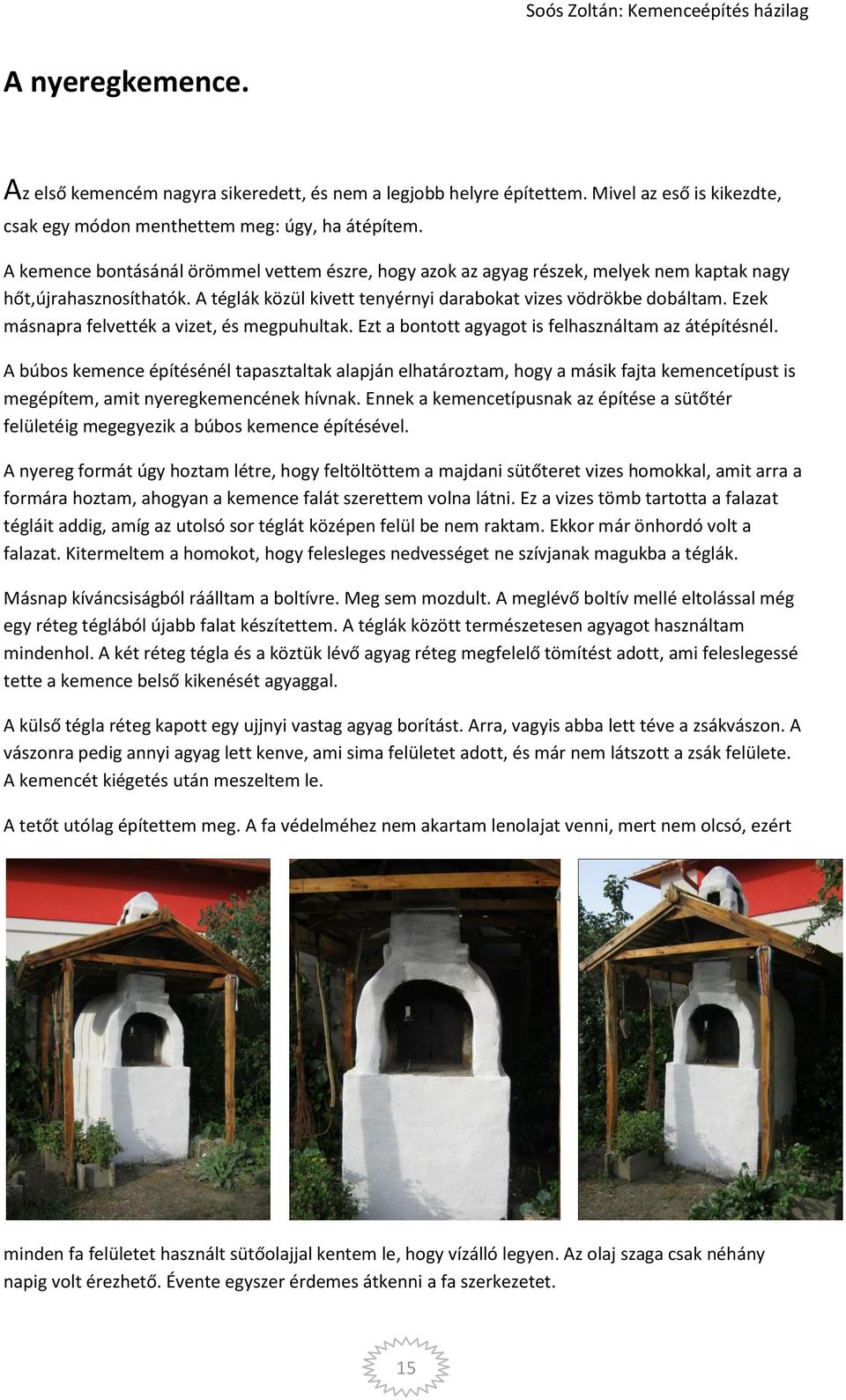 Ezek másnapra felvették a vizet, és megpuhultak. Ezt a bontott agyagot is felhasználtam az átépítésnél.