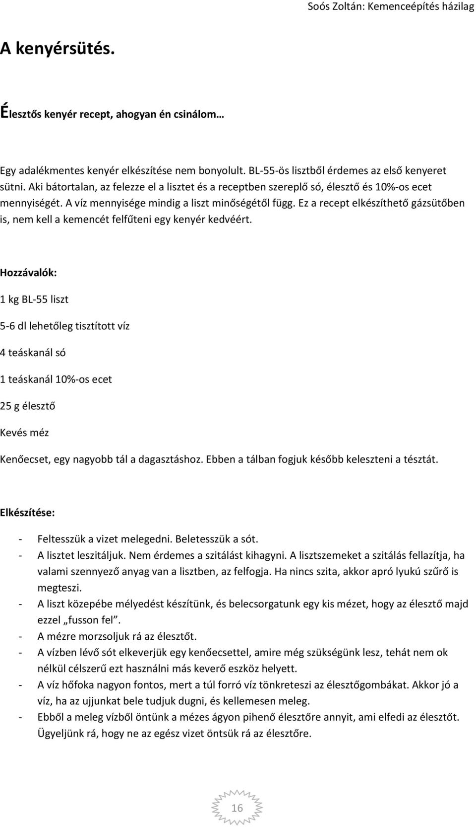 Ez a recept elkészíthető gázsütőben is, nem kell a kemencét felfűteni egy kenyér kedvéért.