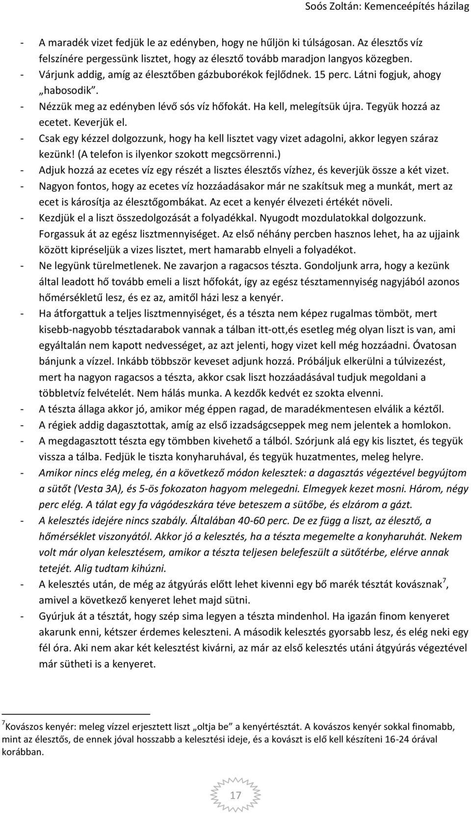 Keverjük el. - Csak egy kézzel dolgozzunk, hogy ha kell lisztet vagy vizet adagolni, akkor legyen száraz kezünk! (A telefon is ilyenkor szokott megcsörrenni.