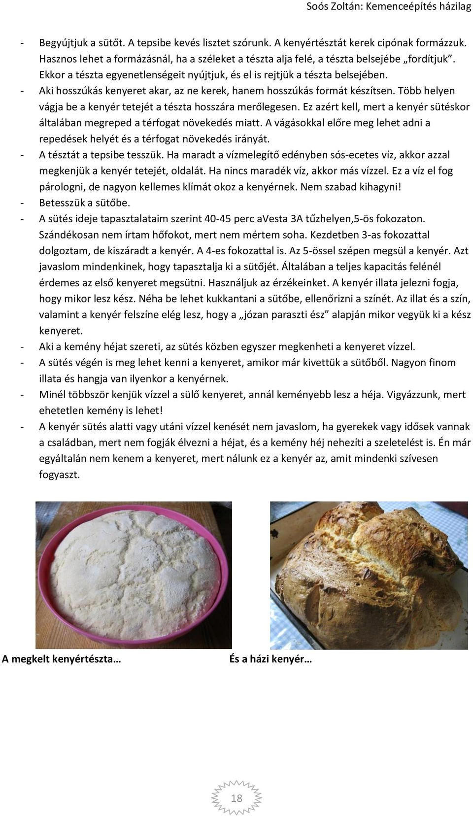 Több helyen vágja be a kenyér tetejét a tészta hosszára merőlegesen. Ez azért kell, mert a kenyér sütéskor általában megreped a térfogat növekedés miatt.
