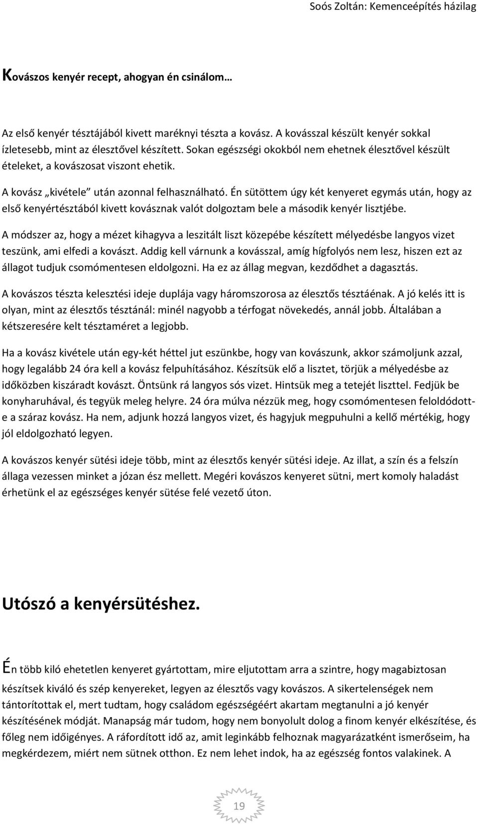 Én sütöttem úgy két kenyeret egymás után, hogy az első kenyértésztából kivett kovásznak valót dolgoztam bele a második kenyér lisztjébe.