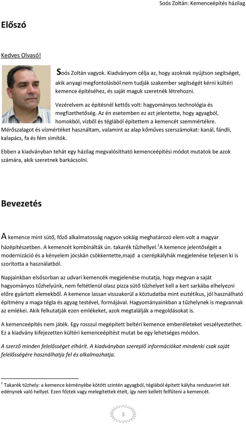 Vezérelvem az építésnél kettős volt: hagyományos technológia és megfizethetőség. Az én esetemben ez azt jelentette, hogy agyagból, homokból, vízből és téglából építettem a kemencét szemmértékre.