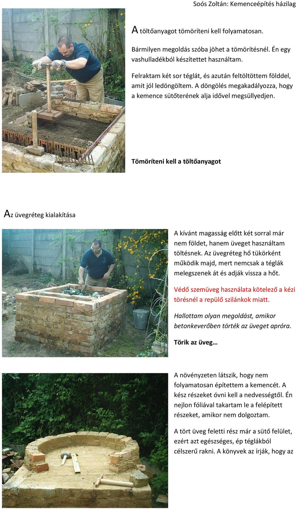 Tömöríteni kell a töltőanyagot Az üvegréteg kialakítása A kívánt magasság előtt két sorral már nem földet, hanem üveget használtam töltésnek.