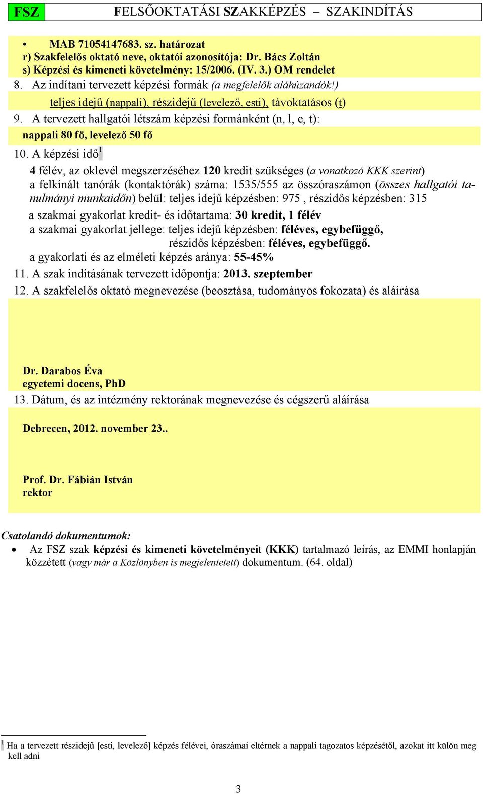 A tervezett hallgatói létszám képzési formánként (n, l, e, t): nappali 80 fö, levelező 50 fő 10.