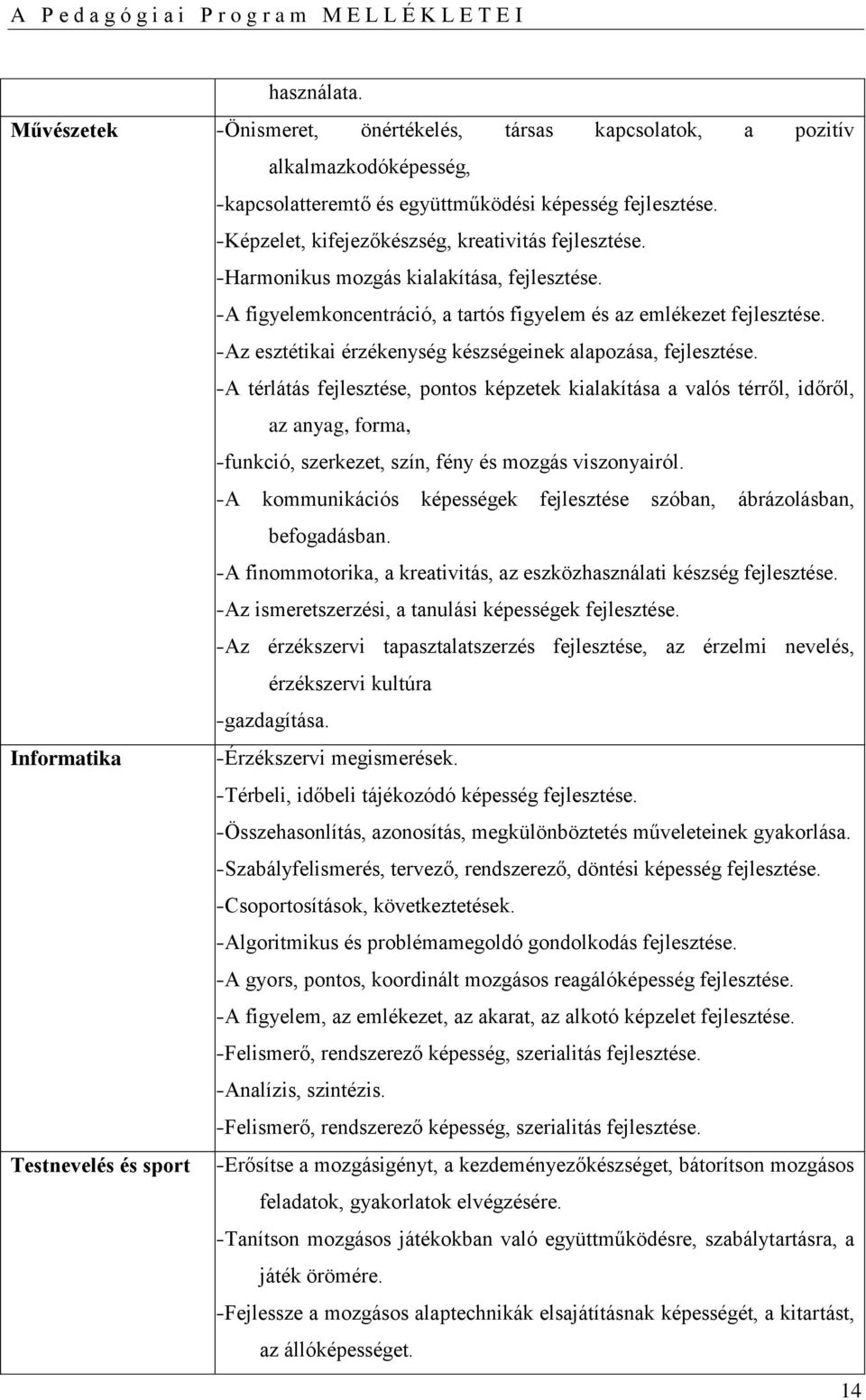-Az esztétikai érzékenység készségeinek alapozása, fejlesztése.
