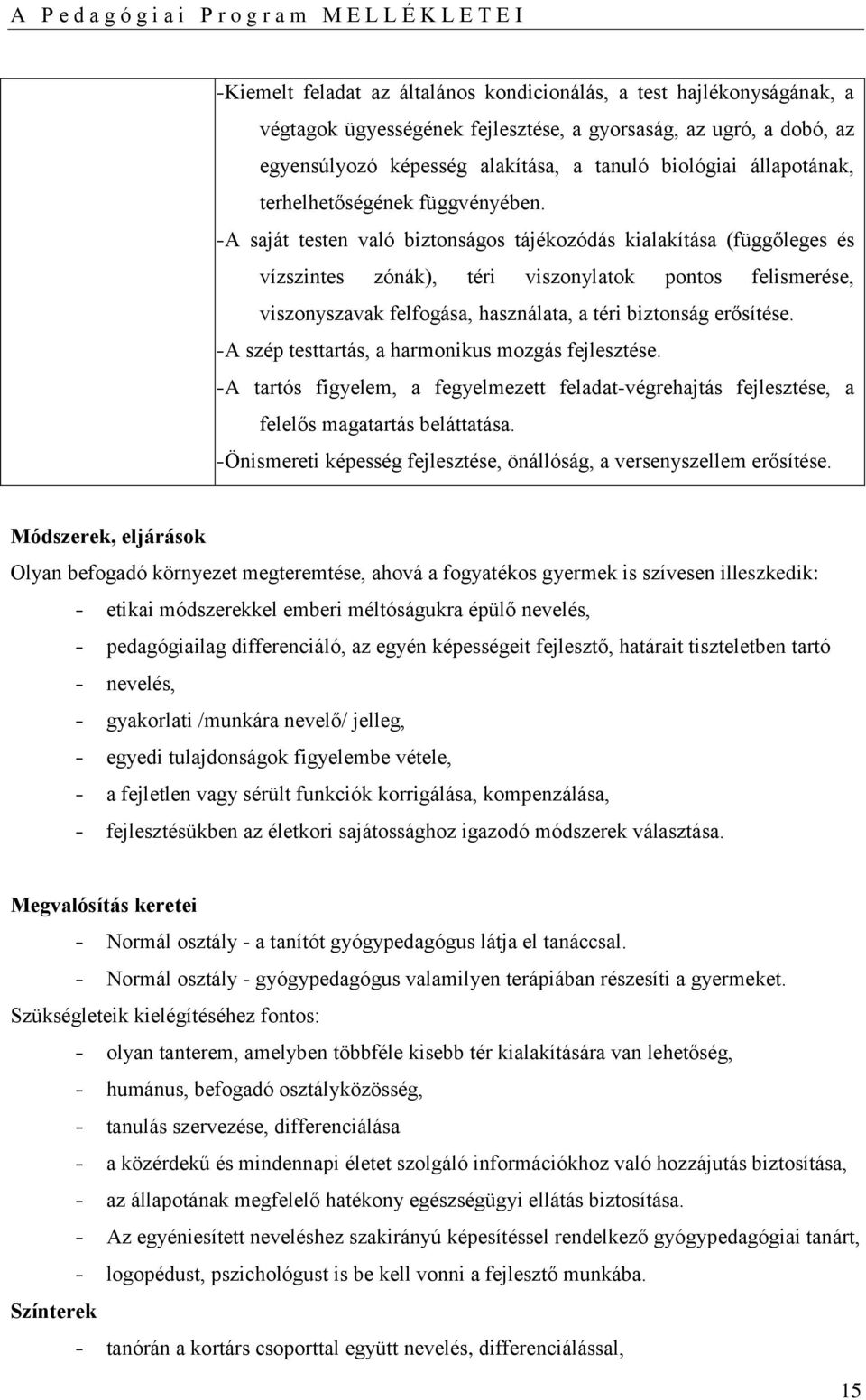 -A saját testen való biztonságos tájékozódás kialakítása (függőleges és vízszintes zónák), téri viszonylatok pontos felismerése, viszonyszavak felfogása, használata, a téri biztonság erősítése.