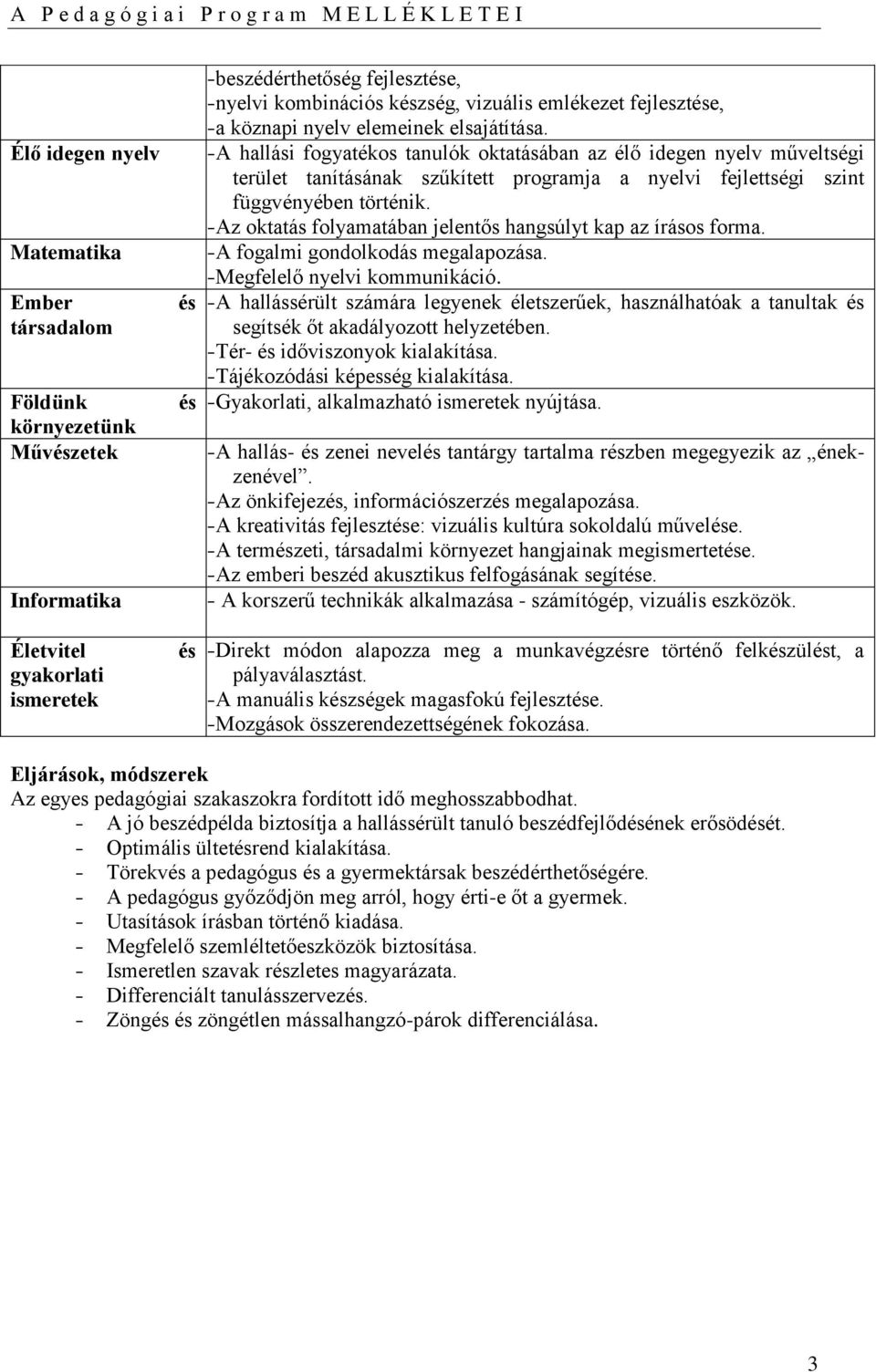 -A hallási fogyatékos tanulók oktatásában az élő idegen nyelv műveltségi terület tanításának szűkített programja a nyelvi fejlettségi szint függvényében történik.