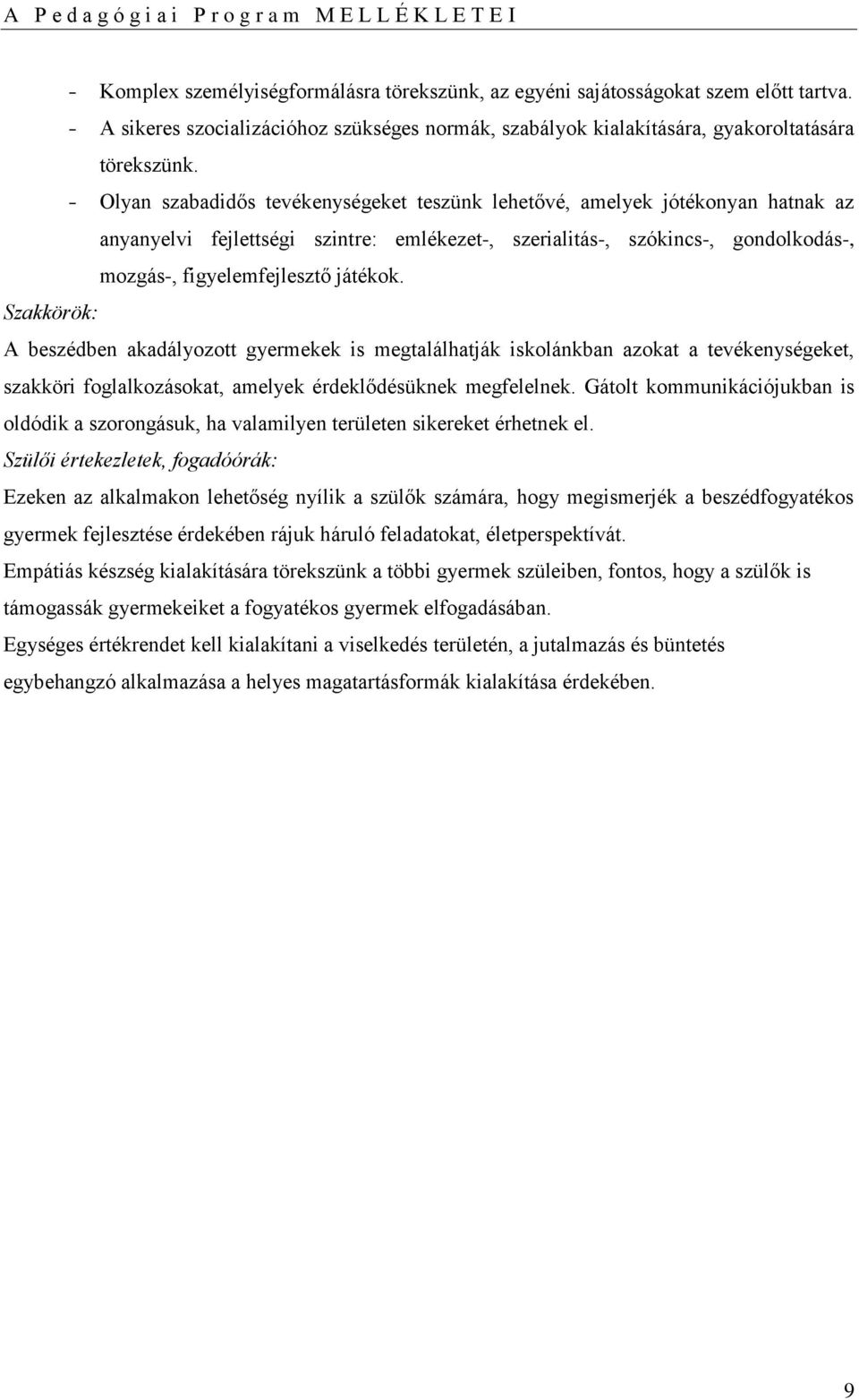 Szakkörök: A beszédben akadályozott gyermekek is megtalálhatják iskolánkban azokat a tevékenységeket, szakköri foglalkozásokat, amelyek érdeklődésüknek megfelelnek.