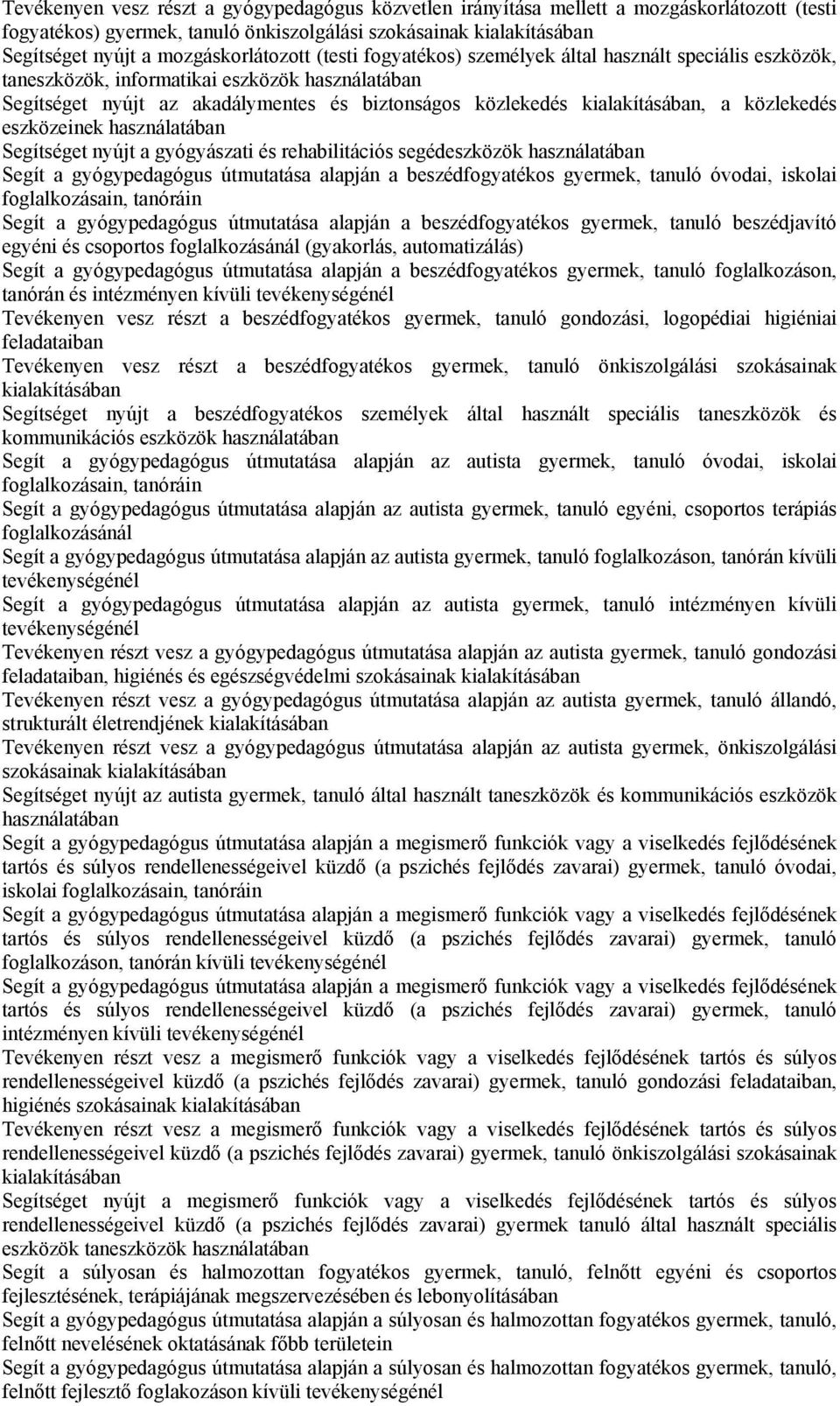 kialakításában, a közlekedés eszközeinek használatában Segítséget nyújt a gyógyászati és rehabilitációs segédeszközök használatában Segít a gyógypedagógus útmutatása alapján a beszédfogyatékos