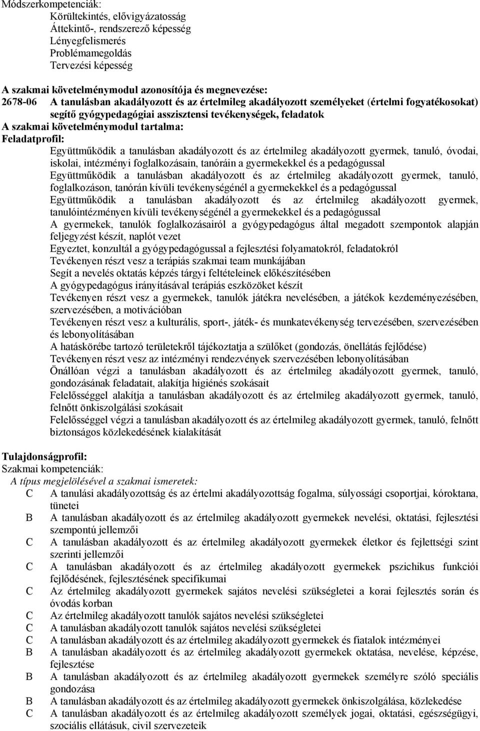 Feladatprofil: Együttműködik a tanulásban akadályozott és az értelmileg akadályozott gyermek, tanuló, óvodai, iskolai, intézményi foglalkozásain, tanóráin a gyermekekkel és a pedagógussal