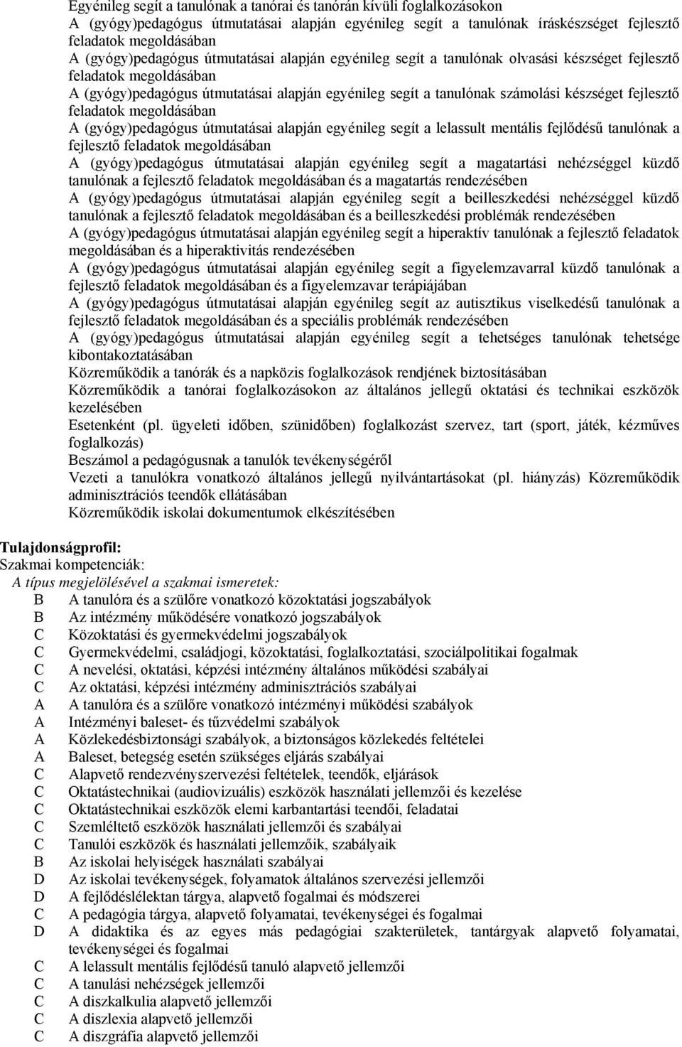 készséget fejlesztő feladatok megoldásában A (gyógy)pedagógus útmutatásai alapján egyénileg segít a lelassult mentális fejlődésű tanulónak a fejlesztő feladatok megoldásában A (gyógy)pedagógus