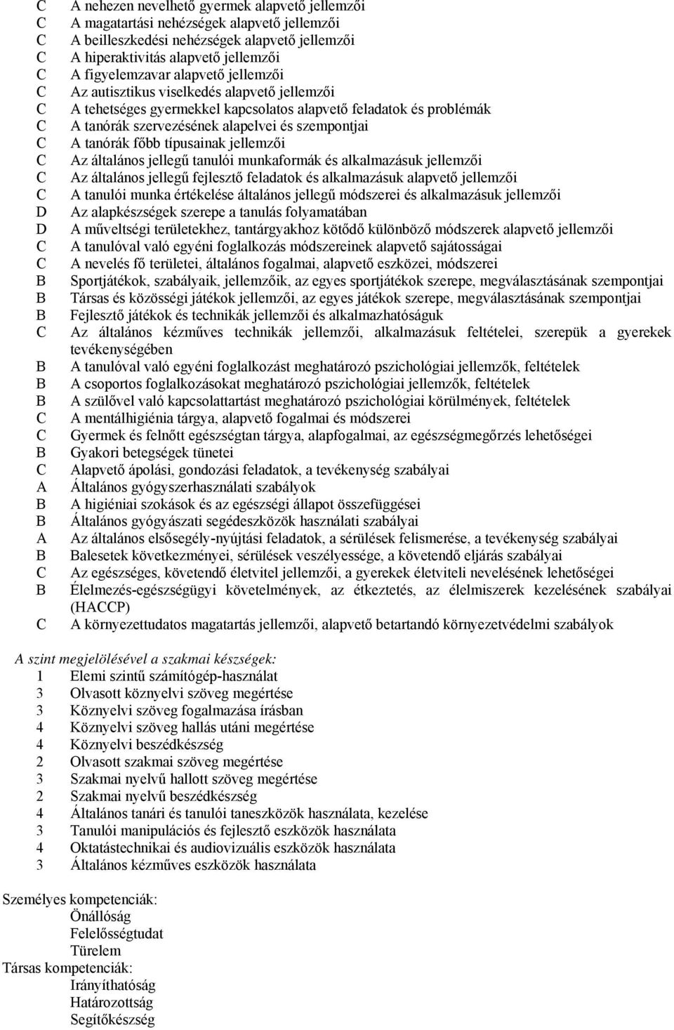 típusainak jellemzői Az általános jellegű tanulói munkaformák és alkalmazásuk jellemzői Az általános jellegű fejlesztő feladatok és alkalmazásuk alapvető jellemzői A tanulói munka értékelése