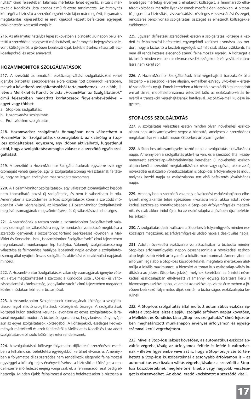 lehetséges mértékig érvényesíti elhatárolt költségeit, a fennmaradó elhatárolt költségek mértéke ilyenkor ennek megfelelően lecsökken.