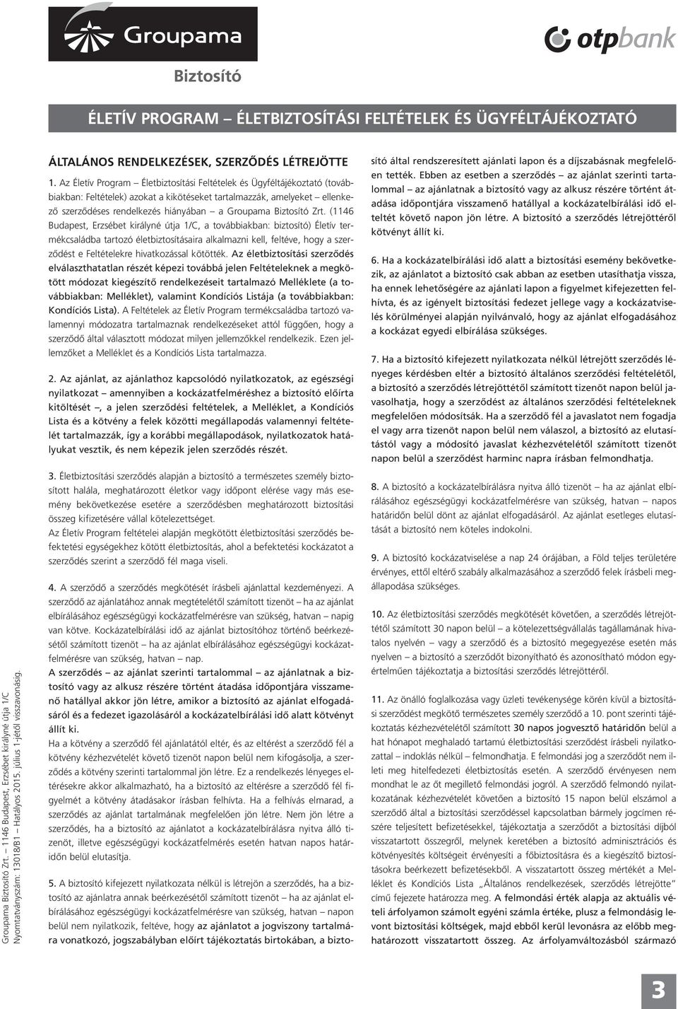 Az Életív Program Életbiztosítási Feltételek és Ügyféltájékoztató (továbbiakban: Feltételek) azokat a kikötéseket tartalmazzák, amelyeket ellenkező szerződéses rendelkezés hiányában a Groupama