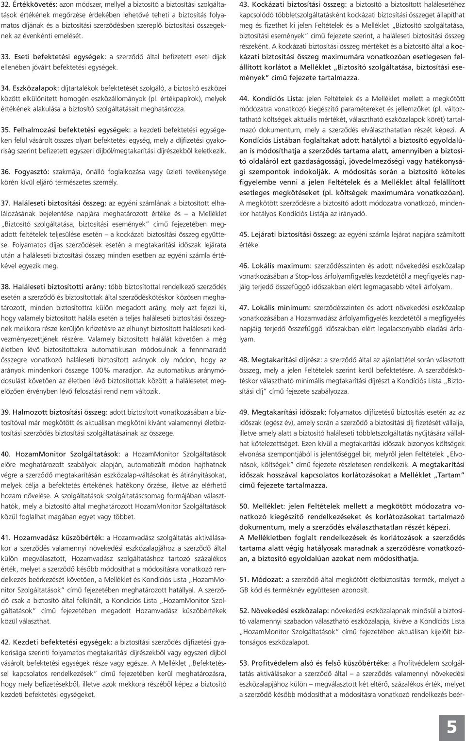 Eszközalapok: díjtartalékok befektetését szolgáló, a biztosító eszközei között elkülönített homogén eszközállományok (pl.