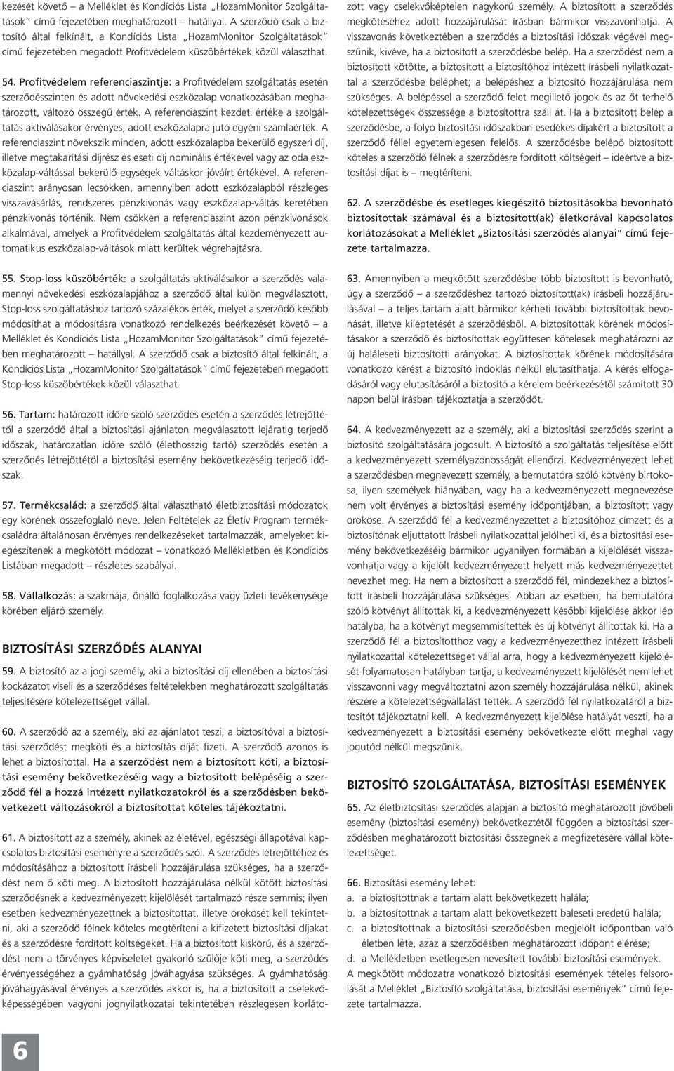 Profitvédelem referenciaszintje: a Profitvédelem szolgáltatás esetén szerződésszinten és adott növekedési eszközalap vonatkozásában meghatározott, változó összegű érték.