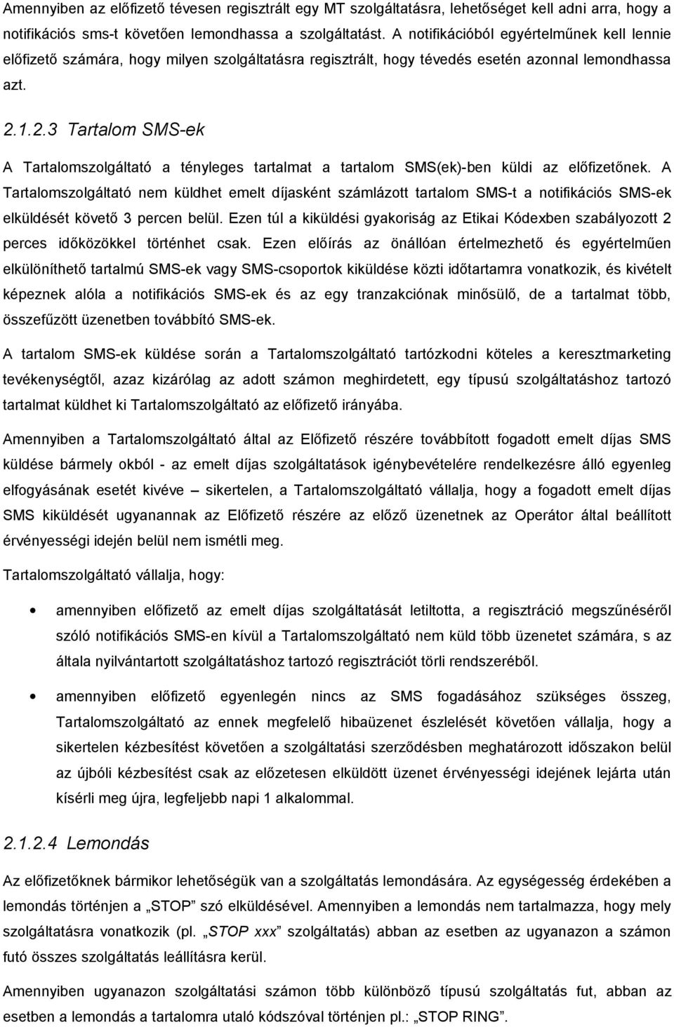 1.2.3 Tartalom SMS-ek A Tartalomszolgáltató a tényleges tartalmat a tartalom SMS(ek)-ben küldi az előfizetőnek.