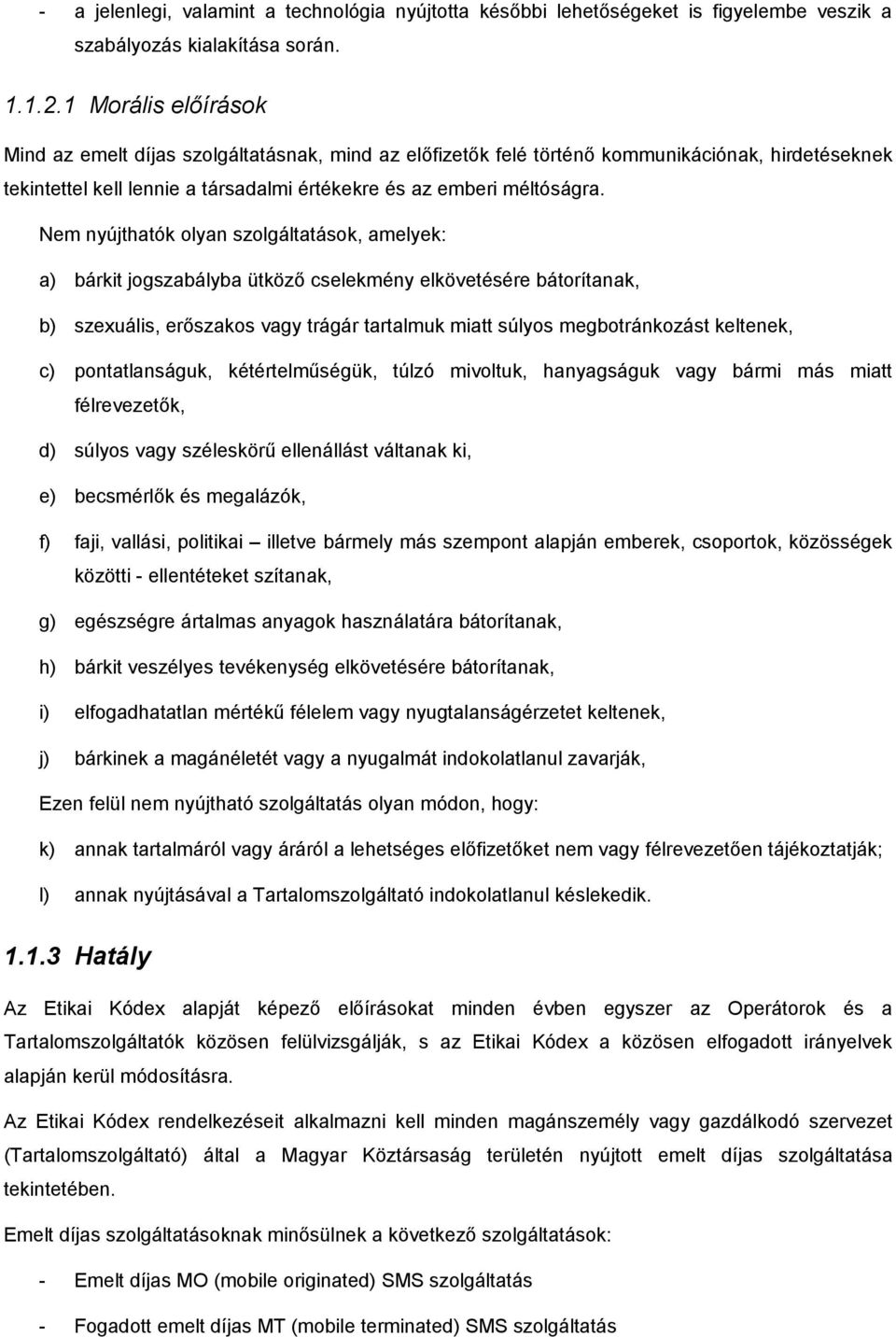 Nem nyújthatók olyan szolgáltatások, amelyek: a) bárkit jogszabályba ütköző cselekmény elkövetésére bátorítanak, b) szexuális, erőszakos vagy trágár tartalmuk miatt súlyos megbotránkozást keltenek,