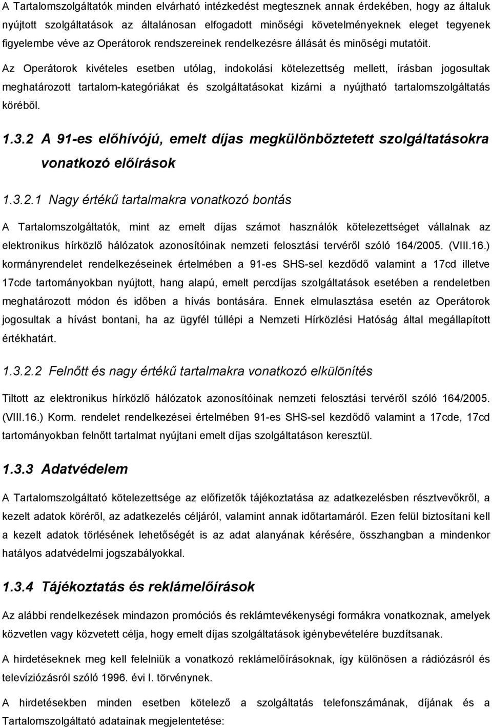 Az Operátorok kivételes esetben utólag, indokolási kötelezettség mellett, írásban jogosultak meghatározott tartalom-kategóriákat és szolgáltatásokat kizárni a nyújtható tartalomszolgáltatás köréből.