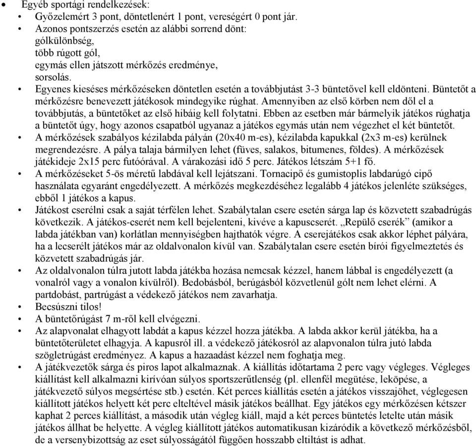 Egyenes kieséses mérkőzéseken döntetlen esetén a továbbjutást 3-3 büntetővel kell eldönteni. Büntetőt a mérkőzésre benevezett játékosok mindegyike rúghat.