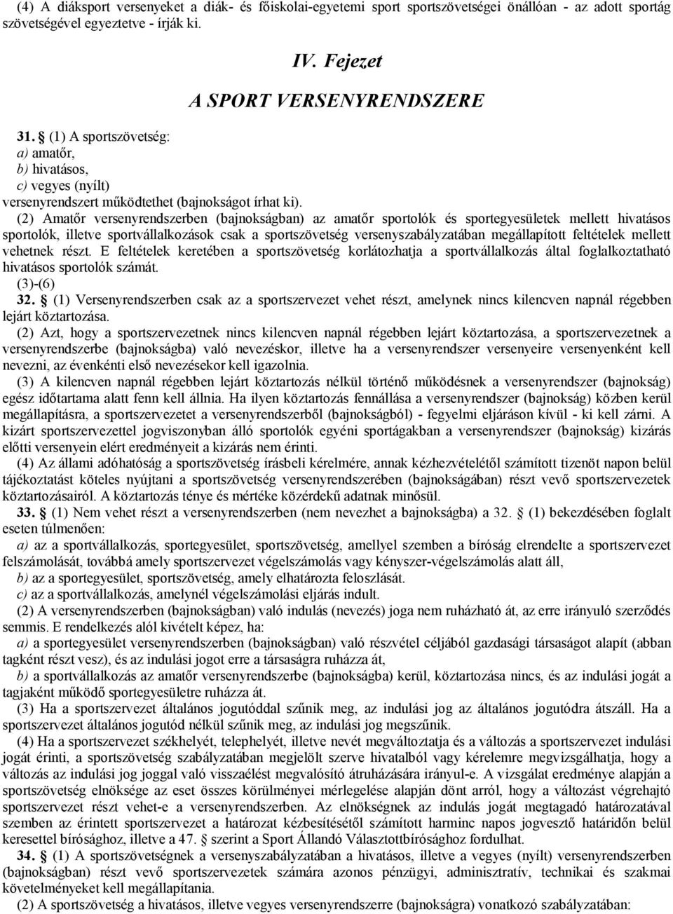 (2) Amatőr versenyrendszerben (bajnokságban) az amatőr sportolók és sportegyesületek mellett hivatásos sportolók, illetve sportvállalkozások csak a sportszövetség versenyszabályzatában megállapított