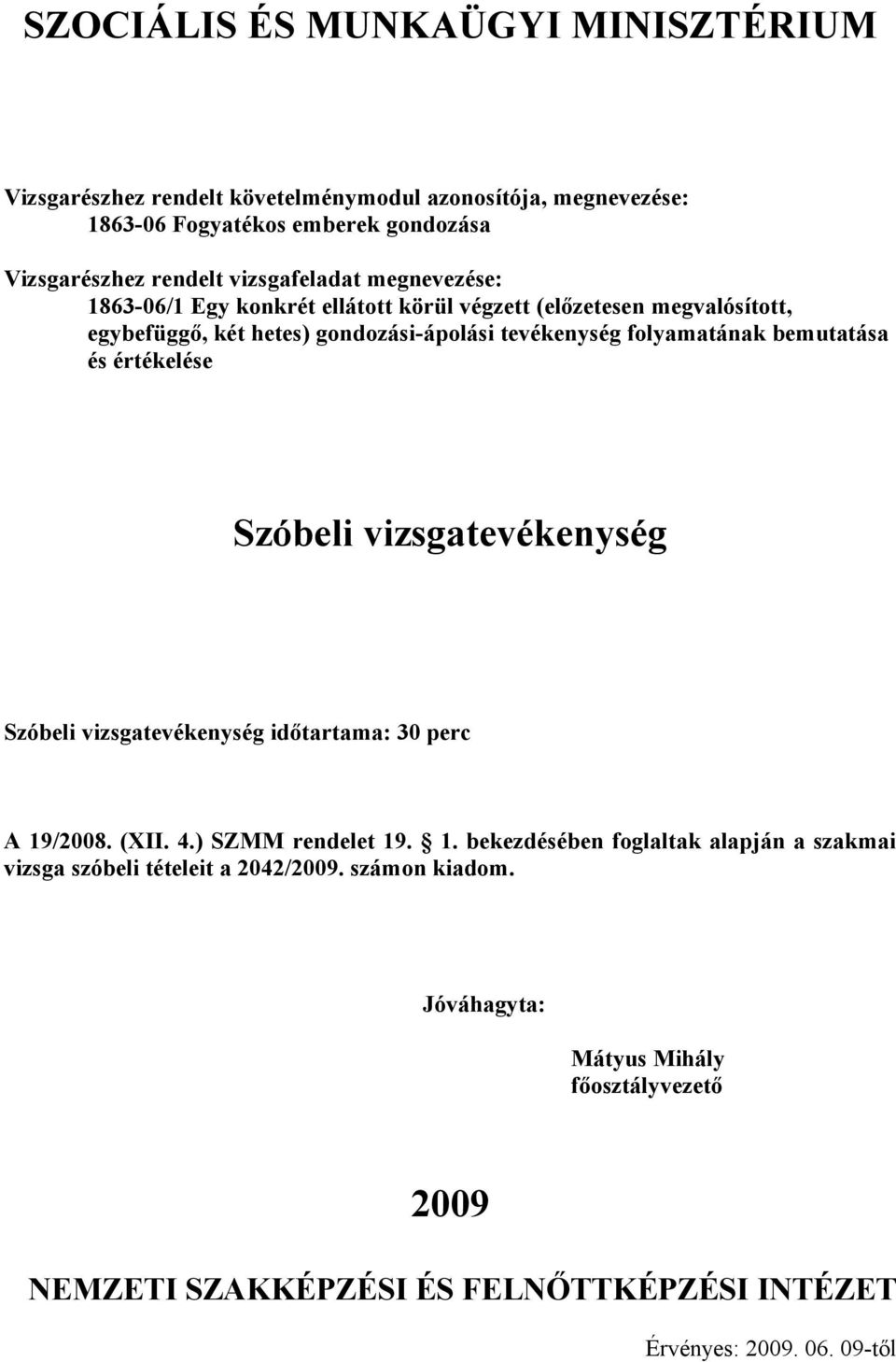 vizsgatevékenység időtartama: 30 perc A 19/2008. (XII. 4.) SZMM rendelet 19. 1. bekezdésében foglaltak alapján a szakmai vizsga szóbeli tételeit a 2042/2009.