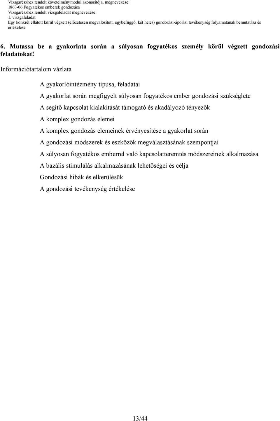 kialakítását támogató és akadályozó tényezők A komplex gondozás elemei A komplex gondozás elemeinek érvényesítése a gyakorlat során A gondozási módszerek és