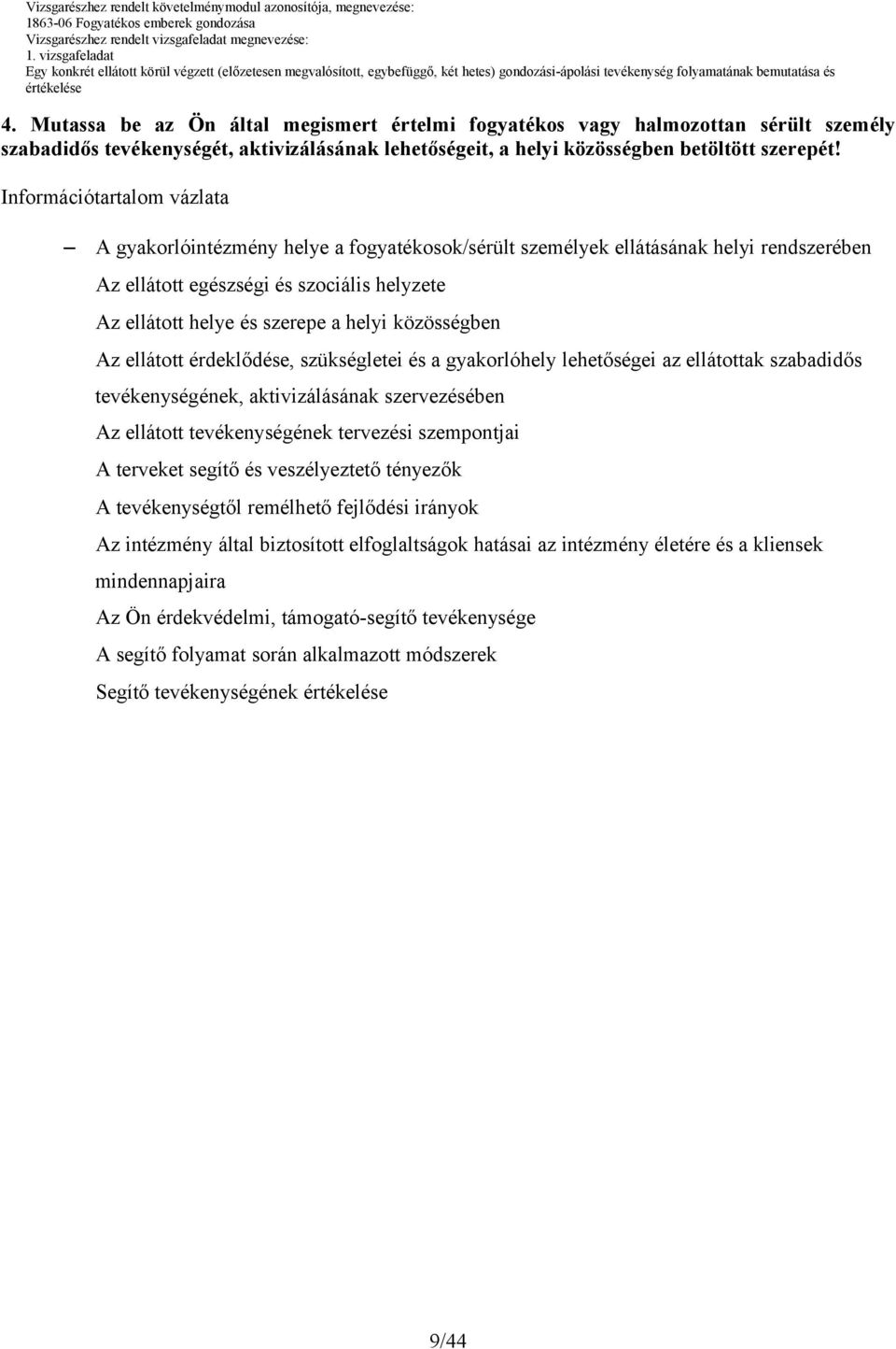 közösségben Az ellátott érdeklődése, szükségletei és a gyakorlóhely lehetőségei az ellátottak szabadidős tevékenységének, aktivizálásának szervezésében Az ellátott tevékenységének tervezési